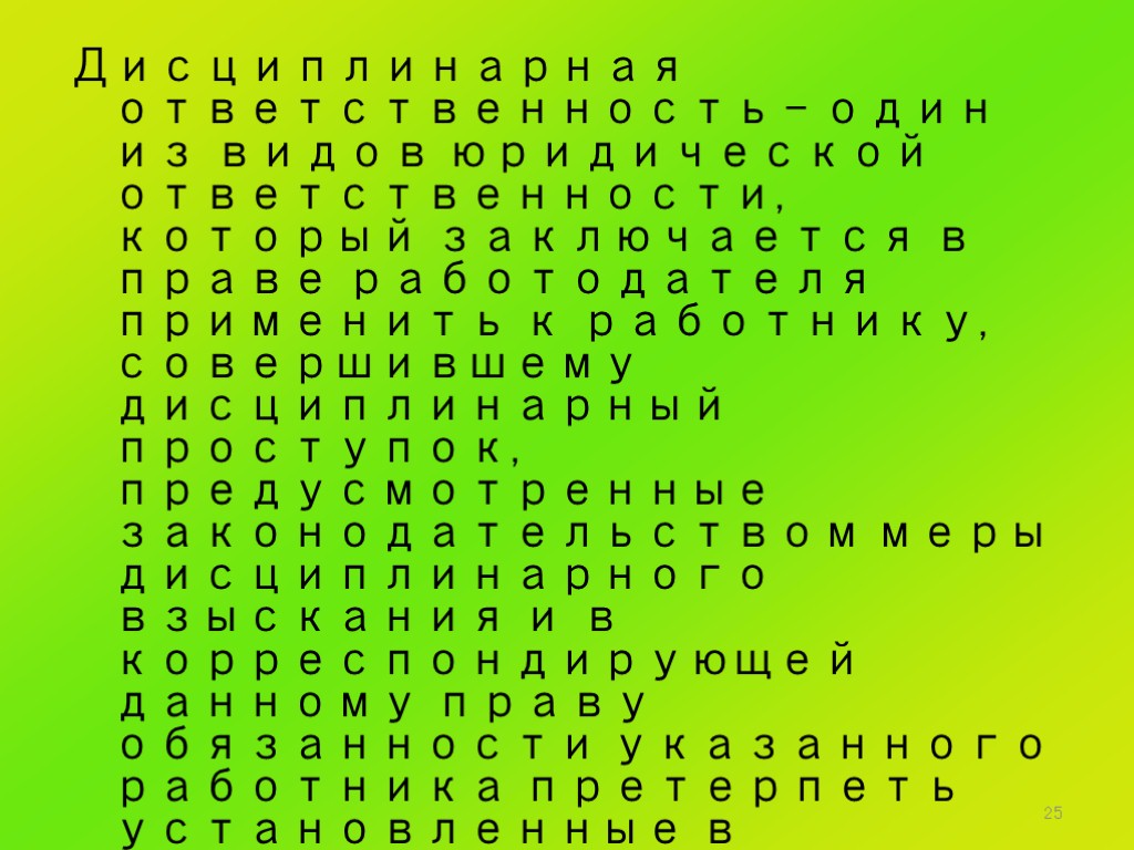 25 Дисциплинарная ответственность – один из видов юридической ответственности, который заключается в праве работодателя